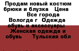 Продам новый костюм:брюки и блузка › Цена ­ 690 - Все города, Вологда г. Одежда, обувь и аксессуары » Женская одежда и обувь   . Тульская обл.